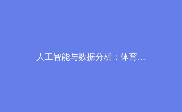 人工智能与数据分析：体育竞技中的胜负新变量 - 2
